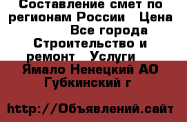 Составление смет по регионам России › Цена ­ 500 - Все города Строительство и ремонт » Услуги   . Ямало-Ненецкий АО,Губкинский г.